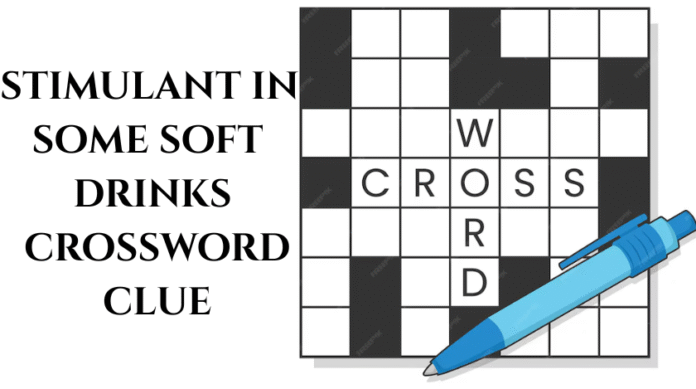 Stimulant in Some Soft Drinks Crossword Clue